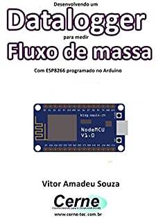 Livro Desenvolvendo um Datalogger para medir  Fluxo de massa Com ESP8266 programado no Arduino