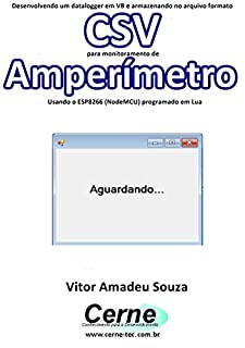 Desenvolvendo um datalogger em VB e armazenando no arquivo formato CSV para monitoramento de Amperímetro Usando o ESP8266 (NodeMCU) programado em Lua