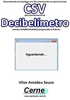 Desenvolvendo um datalogger em VB e armazenando no arquivo formato CSV para monitoramento de Decibelímetro Usando o ESP8266 (NodeMCU) programado no Arduino