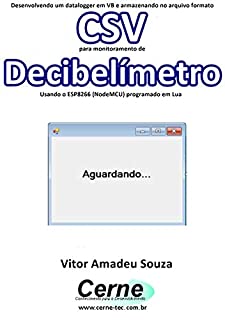 Desenvolvendo um datalogger em VB e armazenando no arquivo formato CSV para monitoramento de Decibelímetro Usando o ESP8266 (NodeMCU) programado em Lua