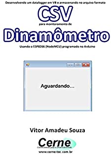 Desenvolvendo um datalogger em VB e armazenando no arquivo formato CSV para monitoramento de Dinamômetro Usando o ESP8266 (NodeMCU) programado no Arduino