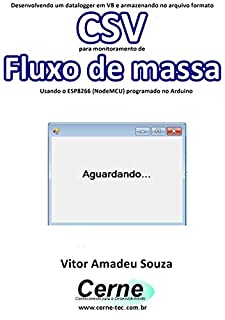 Desenvolvendo um datalogger em VB e armazenando no arquivo formato CSV para monitoramento de Fluxo de massa Usando o ESP8266 (NodeMCU) programado no Arduino