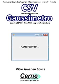 Desenvolvendo um datalogger em VB e armazenando no arquivo formato CSV para monitoramento de Gaussímetro Usando o ESP8266 (NodeMCU) programado no Arduino