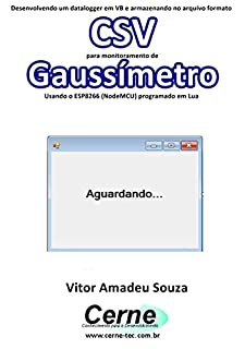 Livro Desenvolvendo um datalogger em VB e armazenando no arquivo formato CSV para monitoramento de Gaussímetro Usando o ESP8266 (NodeMCU) programado em Lua