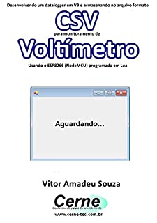 Livro Desenvolvendo um datalogger em VB e armazenando no arquivo formato CSV para monitoramento de Voltímetro Usando o ESP8266 (NodeMCU) programado em Lua