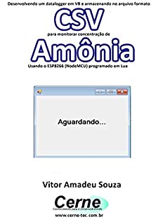 Desenvolvendo um datalogger em VB e armazenando no arquivo formato CSV para monitorar concentração de Amônia Usando o ESP8266 (NodeMCU) programado em Lua