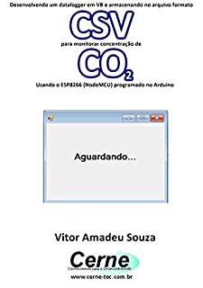 Desenvolvendo um datalogger em VB e armazenando no arquivo formato CSV para monitorar concentração de CO2 Usando o ESP8266 (NodeMCU) programado no Arduino