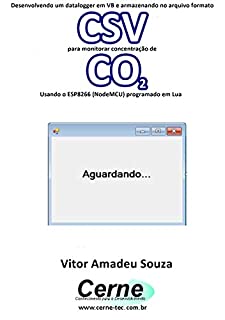 Desenvolvendo um datalogger em VB e armazenando no arquivo formato CSV para monitorar concentração de CO2 Usando o ESP8266 (NodeMCU) programado em Lua