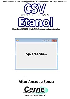 Desenvolvendo um datalogger em VB e armazenando no arquivo formato CSV para monitorar concentração de Etanol Usando o ESP8266 (NodeMCU) programado no Arduino