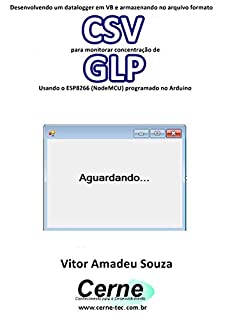 Livro Desenvolvendo um datalogger em VB e armazenando no arquivo formato CSV para monitorar concentração de GLP Usando o ESP8266 (NodeMCU) programado no Arduino