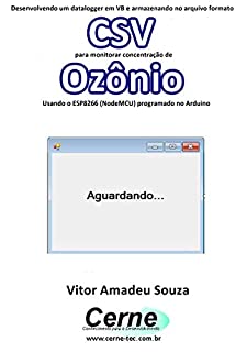 Desenvolvendo um datalogger em VB e armazenando no arquivo formato CSV para monitorar concentração de Ozônio Usando o ESP8266 (NodeMCU) programado no Arduino