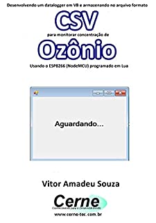 Livro Desenvolvendo um datalogger em VB e armazenando no arquivo formato CSV para monitorar concentração de Ozônio Usando o ESP8266 (NodeMCU) programado em Lua