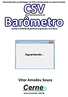 Desenvolvendo um datalogger em VC# e armazenando no arquivo formato CSV para monitoramento de Barômetro Usando o ESP8266 (NodeMCU) programado no Arduino