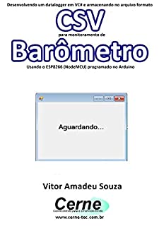 Livro Desenvolvendo um datalogger em VC# e armazenando no arquivo formato CSV para monitoramento de Barômetro Usando o ESP8266 (NodeMCU) programado no Arduino