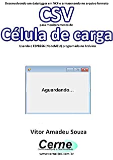 Desenvolvendo um datalogger em VC# e armazenando no arquivo formato CSV para monitoramento de Célula de carga Usando o ESP8266 (NodeMCU) programado no Arduino