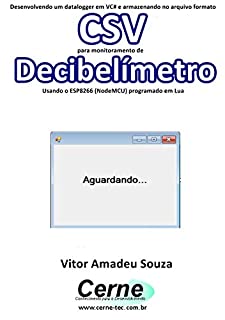 Desenvolvendo um datalogger em VC# e armazenando no arquivo formato CSV  para monitoramento de Decibelímetro Usando o ESP8266 (NodeMCU) programado em Lua