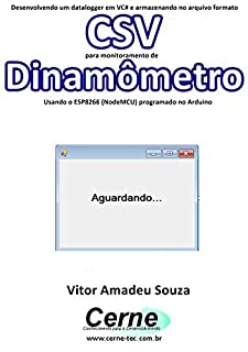 Desenvolvendo um datalogger em VC# e armazenando no arquivo formato CSV  para monitoramento de Dinamômetro Usando o ESP8266 (NodeMCU) programado no Arduino