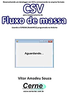 Desenvolvendo um datalogger em VC# e armazenando no arquivo formato CSV  para monitoramento de Fluxo de massa Usando o ESP8266 (NodeMCU) programado no Arduino