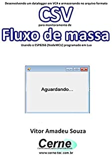 Livro Desenvolvendo um datalogger em VC# e armazenando no arquivo formato CSV  para monitoramento de Fluxo de massa Usando o ESP8266 (NodeMCU) programado em Lua
