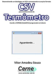 Desenvolvendo um datalogger em VC# e armazenando no arquivo formato CSV  para monitoramento de Termômetro Usando o ESP8266 (NodeMCU) programado no Arduino