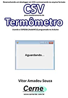 Livro Desenvolvendo um datalogger em VC# e armazenando no arquivo formato CSV  para monitoramento de Termômetro Usando o ESP8266 (NodeMCU) programado no Arduino