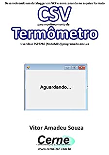 Livro Desenvolvendo um datalogger em VC# e armazenando no arquivo formato CSV  para monitoramento de Termômetro Usando o ESP8266 (NodeMCU) programado em Lua