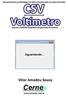 Desenvolvendo um datalogger em VC# e armazenando no arquivo formato CSV  para monitoramento de Voltímetro Usando o ESP8266 (NodeMCU) programado no Arduino
