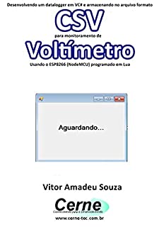 Livro Desenvolvendo um datalogger em VC# e armazenando no arquivo formato CSV  para monitoramento de Voltímetro Usando o ESP8266 (NodeMCU) programado em Lua