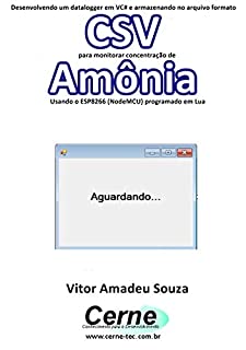 Desenvolvendo um datalogger em VC# e armazenando no arquivo formato CSV  para monitorar concentração de Amônia Usando o ESP8266 (NodeMCU) programado em Lua