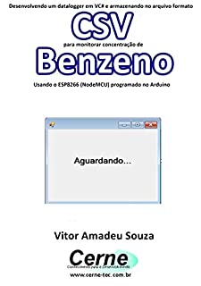 Livro Desenvolvendo um datalogger em VC# e armazenando no arquivo formato CSV para monitorar concentração de Benzeno Usando o ESP8266 (NodeMCU) programado no Arduino