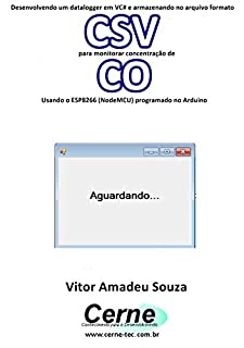 Livro Desenvolvendo um datalogger em VC# e armazenando no arquivo formato CSV para monitorar concentração de CO Usando o ESP8266 (NodeMCU) programado no Arduino