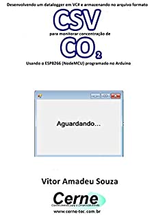 Desenvolvendo um datalogger em VC# e armazenando no arquivo formato CSV para monitorar concentração de CO2 Usando o ESP8266 (NodeMCU) programado no Arduino