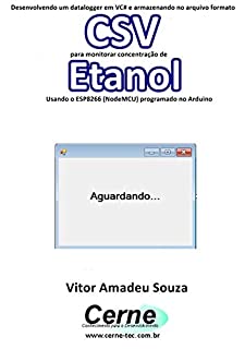 Desenvolvendo um datalogger em VC# e armazenando no arquivo formato CSV  para monitorar concentração de Etanol Usando o ESP8266 (NodeMCU) programado no Arduino