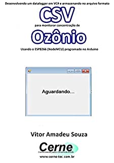 Desenvolvendo um datalogger em VC# e armazenando no arquivo formato CSV  para monitorar concentração de Ozônio Usando o ESP8266 (NodeMCU) programado no Arduino