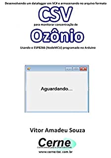 Livro Desenvolvendo um datalogger em VC# e armazenando no arquivo formato CSV  para monitorar concentração de Ozônio Usando o ESP8266 (NodeMCU) programado no Arduino
