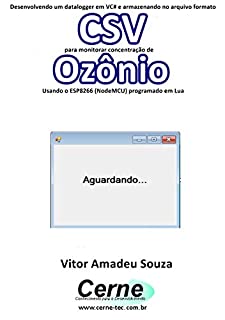 Livro Desenvolvendo um datalogger em VC# e armazenando no arquivo formato CSV  para monitorar concentração de Ozônio Usando o ESP8266 (NodeMCU) programado em Lua
