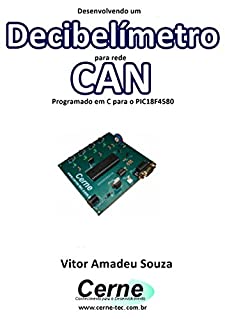 Livro Desenvolvendo um  Decibelímetro para rede CAN Programado em C para o PIC18F4580