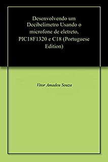 Livro Desenvolvendo um Decibelímetro Usando o microfone de eletreto, PIC18F1320 e C18