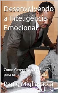 Livro Desenvolvendo a Inteligência Emocional: Como Gerenciar suas Emoções para uma Vida Equilibrada
