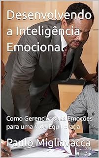 Livro Desenvolvendo a Inteligência Emocional: Como Gerenciar suas Emoções para uma Vida Equilibrada