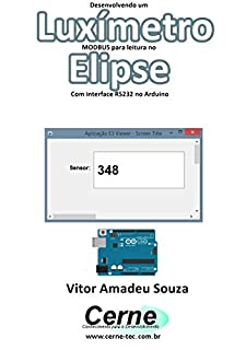 Livro Desenvolvendo um  Luxímetro  MODBUS para leitura no  Elipse Com interface RS232 no Arduino
