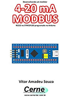 Livro Desenvolvendo um medidor 4-20 mA MODBUS RS232 no STM32F103 programado no Arduino