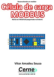 Livro Desenvolvendo um medidor Célula de carga MODBUS RS232 no STM32F103 programado no Arduino