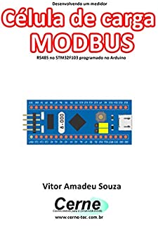 Livro Desenvolvendo um medidor Célula de carga MODBUS RS485 no STM32F103 programado no Arduino