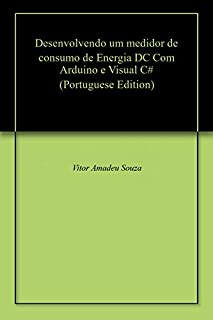 Livro Desenvolvendo um medidor de consumo de Energia DC Com Arduino e Visual C#