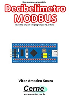 Livro Desenvolvendo um medidor Decibelímetro MODBUS RS232 no STM32F103 programado no Arduino