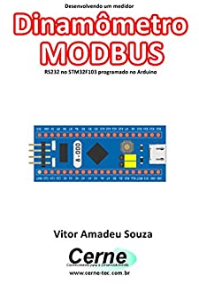 Livro Desenvolvendo um medidor Dinamômetro MODBUS RS232 no STM32F103 programado no Arduino