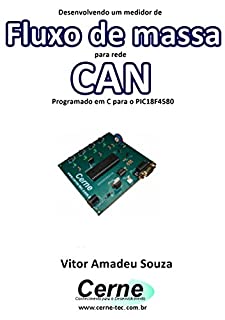 Livro Desenvolvendo um medidor de Fluxo de massa para rede CAN Programado em C para o PIC18F4580