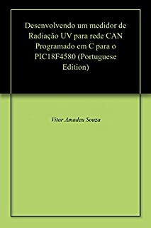 Livro Desenvolvendo um medidor de Radiação UV para rede CAN Programado em C para o PIC18F4580