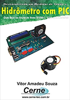 Livro Desenvolvendo um Medidor de Vazão e  Hidrômetro com PIC Com base no Sensor de Fluxo YF-S201, C18 e PIC18F2520